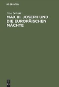 Max III. Joseph und die europäischen Mächte - Alois Schmid