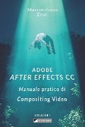 Adobe After Effects CC - Manuale pratico di Compositing Video (Volume 1) - Massimiliano Zeuli