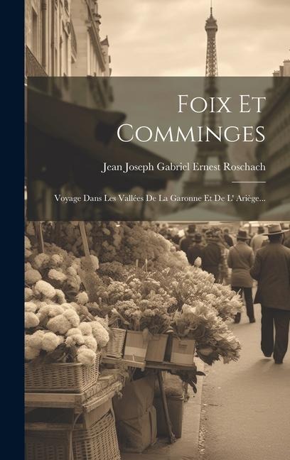Foix Et Comminges: Voyage Dans Les Vallées De La Garonne Et De L' Ariège... - 