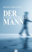 Cover-Bild zum Titel 'Der unsichtbare Mann' von 'Bianca Bellová'