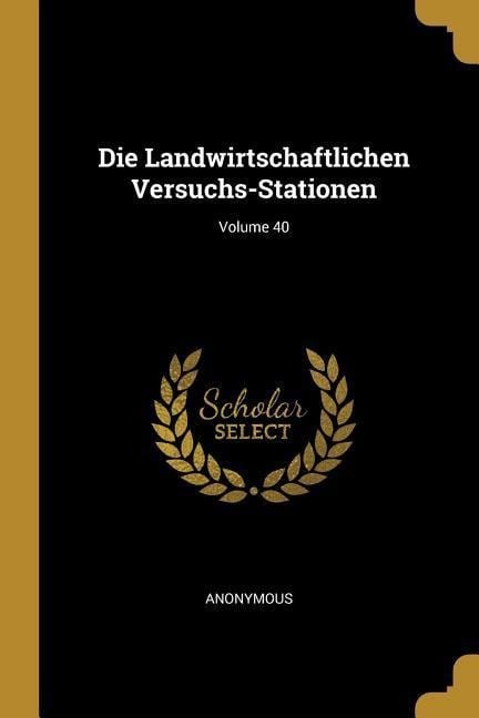 Die Landwirtschaftlichen Versuchs-Stationen; Volume 40 - Anonymous