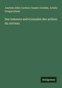 Cover-Bild zum Titel 'Des tumeurs anévrysmales des artères du cerveau' von 'Joachim Albin Cardozo Cazado Giraldès, Achille Gouguenheim'