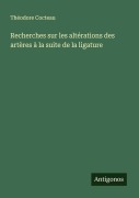 Cover-Bild zum Titel 'Recherches sur les altérations des artères à la suite de la ligature' von 'Théodore Cocteau'