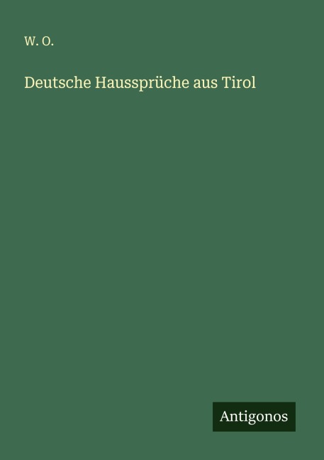 Deutsche Haussprüche aus Tirol - W. O.