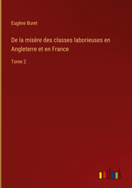 De la misère des classes laborieuses en Angleterre et en France - Eugène Buret