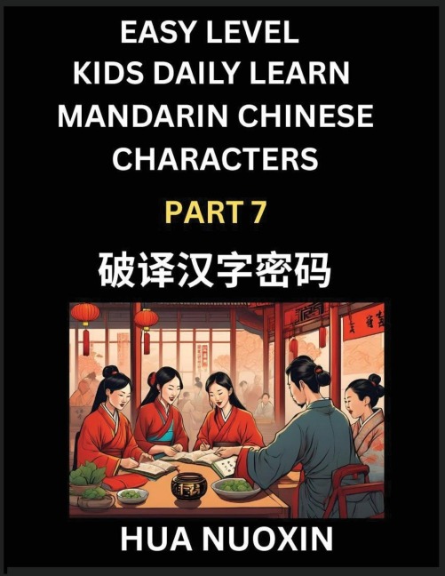 Kids Daily Learn Mandarin Chinese Character (Part 7) - Self-learn Recognizing Simplified Chinese Characters, China Mystery Solved, Brain Game Puzzles for Teens, Young, Adults, Easy Lessons, HSK All Levels - Nuoxin Hua