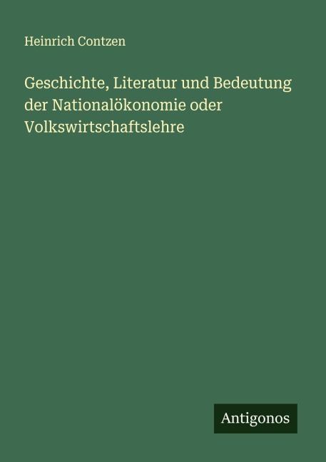 Geschichte, Literatur und Bedeutung der Nationalökonomie oder Volkswirtschaftslehre - Heinrich Contzen