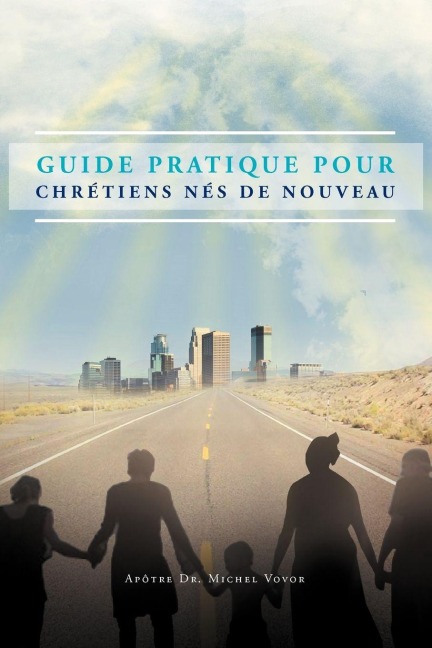 Guide Pratique Pour Chretiens Nes de Nouveau - Apotre Michel Vovor, Apotre Michel Vovor