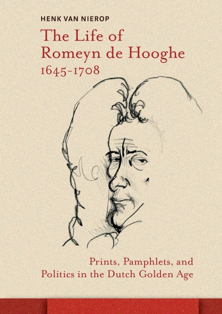 The Life of Romeyn de Hooghe 1645-1708 - Henk Nierop