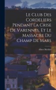 Cover-Bild zum Titel 'Le Club des Cordeliers pendant la crise de Varennes, et le massacre du Champ de Mars' von 'Albert Mathiez'