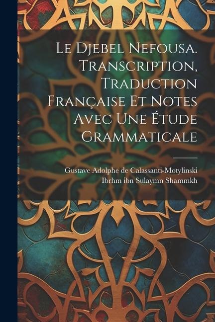 Le Djebel Nefousa. Transcription, traduction française et notes avec une étude grammaticale - Ibrhm Ibn Sulaymn Shammkh, Gustave Adolph Calassanti-Motylinski