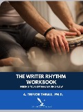 The Writer Rhythm Workbook: Finding Your Optimal Writing Flow (Get Your Writing Done Guides, #1) - Trevor Thrall