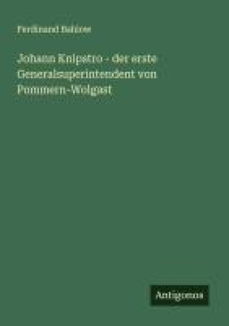 Johann Knipstro - der erste Generalsuperintendent von Pommern-Wolgast - Ferdinand Bahlow