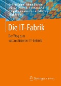 Cover-Bild zum Titel 'Die IT-Fabrik' von 'Andreas Kohne, Helmut Elschner, Stefan Dellbrügge, Ulrich Pöhler, Kai-Uwe Winter'
