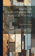Cover-Bild zum Titel 'Traité De L'exploitation Des Mines De Houille; Ou, Exposition Comparative Des Méthodes Employées En Belgique, En France, En Allemagne Et En Angleterre' von 'Ami Théodore Ponson'
