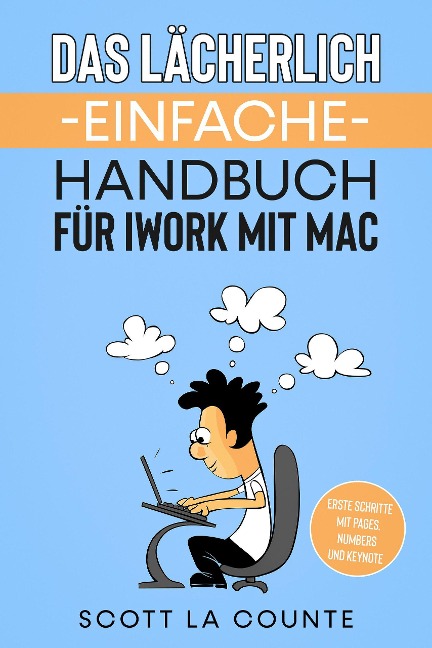 Das Lächerlich Einfache Handbuch für iWork mit Mac: Erste Schritte mit Pages, Numbers und Keynote - Scott La Counte