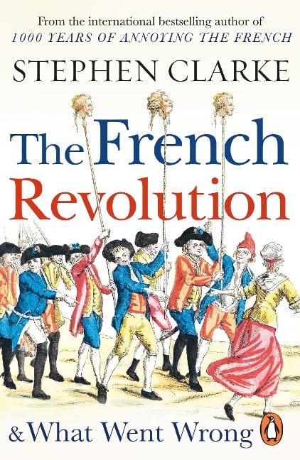 The French Revolution and What Went Wrong - Stephen Clarke