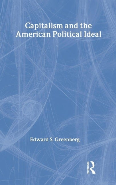 Capitalism and the American Political Ideal - Edward S. Greenberg