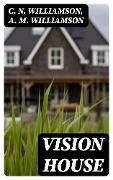 Cover-Bild zum Titel 'Vision House' von 'C. N. Williamson, A. M. Williamson'