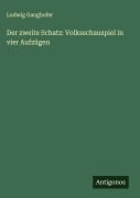 Der zweite Schatz: Volksschauspiel in vier Aufzügen - Ludwig Ganghofer