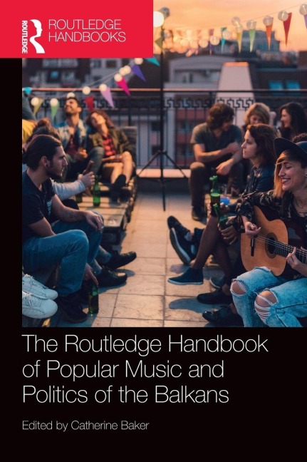 The Routledge Handbook of Popular Music and Politics of the Balkans - 