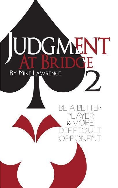 Judgment at Bridge 2: Be a Better Player and More Difficult Opponent - Mike Lawrence
