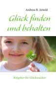 Cover-Bild zum Titel 'Glück finden und behalten' von 'Andreas B. Arnold'