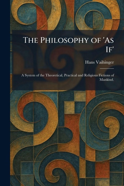 The Philosophy of 'As If' - Hans Vaihinger