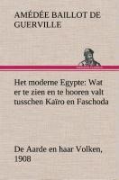 Het moderne Egypte: Wat er te zien en te hooren valt tusschen Kaïro en Faschoda De Aarde en haar Volken, 1908 - A. B. de (Amédée Baillot de) Guerville