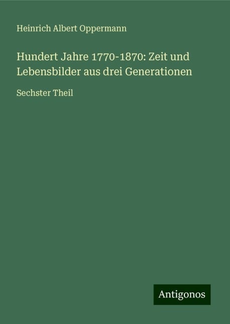 Hundert Jahre 1770-1870: Zeit und Lebensbilder aus drei Generationen - Heinrich Albert Oppermann