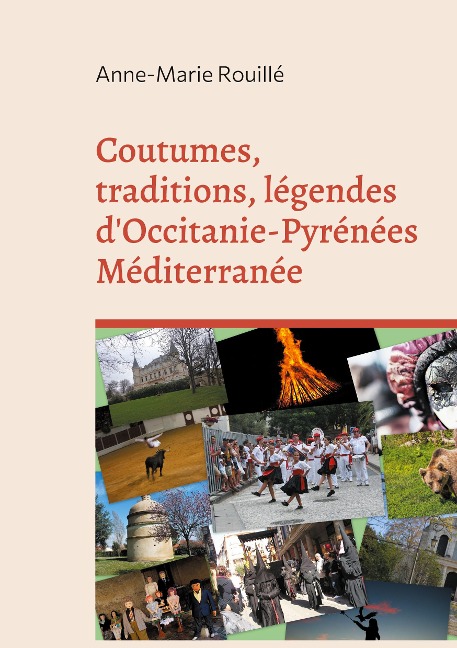 Coutumes, traditions, légendes d'Occitanie-Pyrénées Méditerranée - Anne-Marie Rouillé