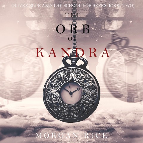 The Orb of Kandra (Oliver Blue and the School for Seers¿Book Two) - Morgan Rice