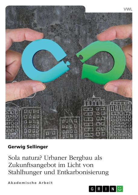Sola natura? Urbaner Bergbau als Zukunftsangebot im Licht von Stahlhunger und Entkarbonisierung - Gerwig Sellinger
