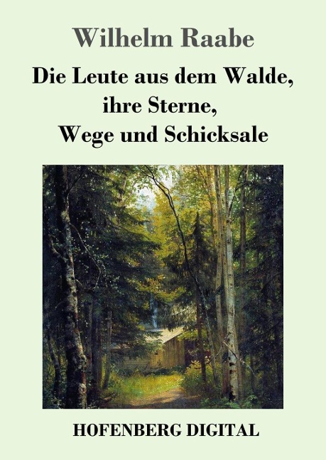 Die Leute aus dem Walde, ihre Sterne, Wege und Schicksale - Wilhelm Raabe