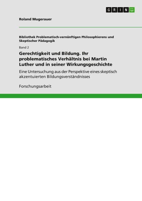 Gerechtigkeit und Bildung. Ihr problematisches Verhältnis bei Martin Luther und in seiner Wirkungsgeschichte - Roland Mugerauer