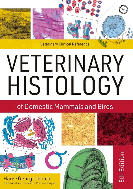 Veterinary Histology of Domestic Mammals and Birds 5th Edition: Textbook and Colour Atlas - Hans-Georg Liebich