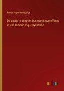 Cover-Bild zum Titel 'De casus in contractibus pactis que effectu in jure romano atque byzantino' von 'Petrus Paparrégopoulos'