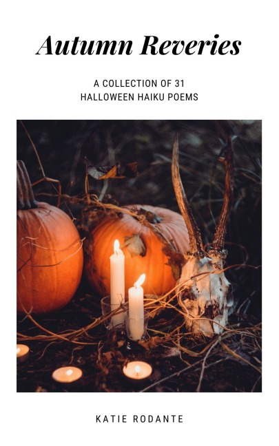 Autumn Reveries: A Collection of Halloween Haiku - Katie Rodante