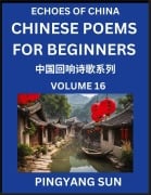Cover-Bild zum Titel 'Chinese Poems for Beginners (Part 16)- Echoes of China Poetry Series, Learn Reading Chinese Poetry and Mandarin Chinese Language and Culture, Easy Lessons, Suitable of HSK Test Preparation' von 'Pingyang Sun'