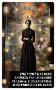 Cover-Bild zum Titel 'The Light Has Been Broken: 560+ Macabre Classics, Supernatural Mysteries & Dark Tales' von 'Wilhelm Hauff, Joseph Sheridan Le Fanu, Pliny The Younger, Helena Blavatsky, Villiers l'Isle de Adam'