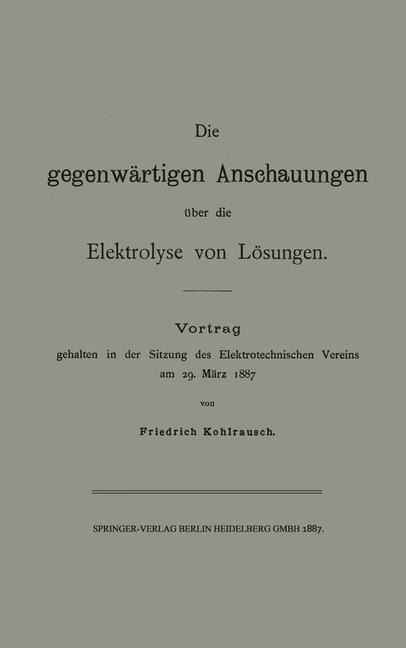 Die gegenwärtigen Anschauungen über die Elektrolyse von Lösungen - Friedrich Kohlrausch