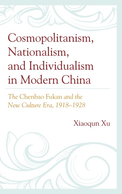 Cosmopolitanism, Nationalism, and Individualism in Modern China - Xiaoqun Xu