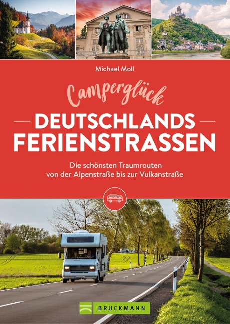 Camperglück Deutschlands Ferienstraßen Die schönsten Traumrouten von der Alpenstraße bis zur Vulkanstraße - Michael Moll