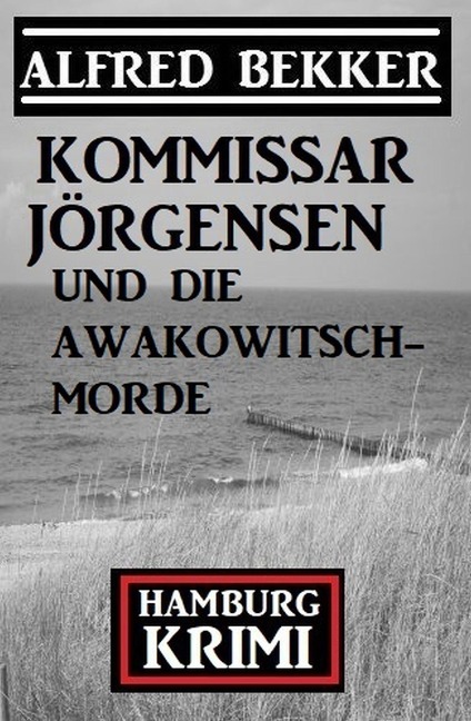 Kommissar Jörgensen und die Awakowitsch-Morde: Hamburg Krimi - Alfred Bekker
