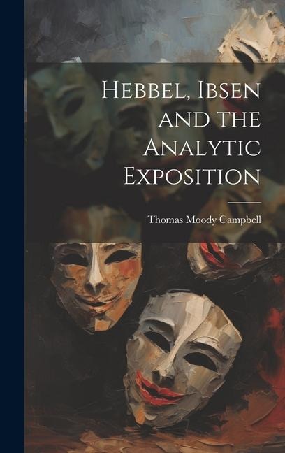 Hebbel, Ibsen and the Analytic Exposition - Thomas Moody Campbell