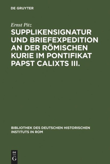 Supplikensignatur und Briefexpedition an der römischen Kurie im Pontifikat Papst Calixts III. - Ernst Pitz