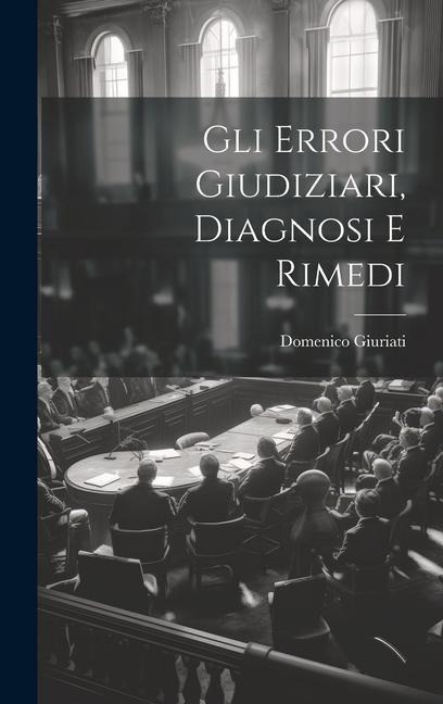 Gli Errori Giudiziari, Diagnosi E Rimedi - Domenico Giuriati