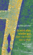 Cover-Bild zum Titel 'Es wird alles wieder gut, aber nie mehr wie vorher' von 'Jochen Jülicher'