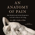 An Anatomy of Pain: How the Body and the Mind Experience and Endure Physical Suffering - Abdul-Ghaaliq Lalkhen