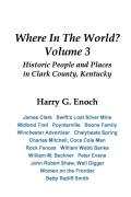 Cover-Bild zum Titel 'Where In The World? Volume 3, Historic People and Places in Clark County, Kentucky' von 'Harry Enoch'